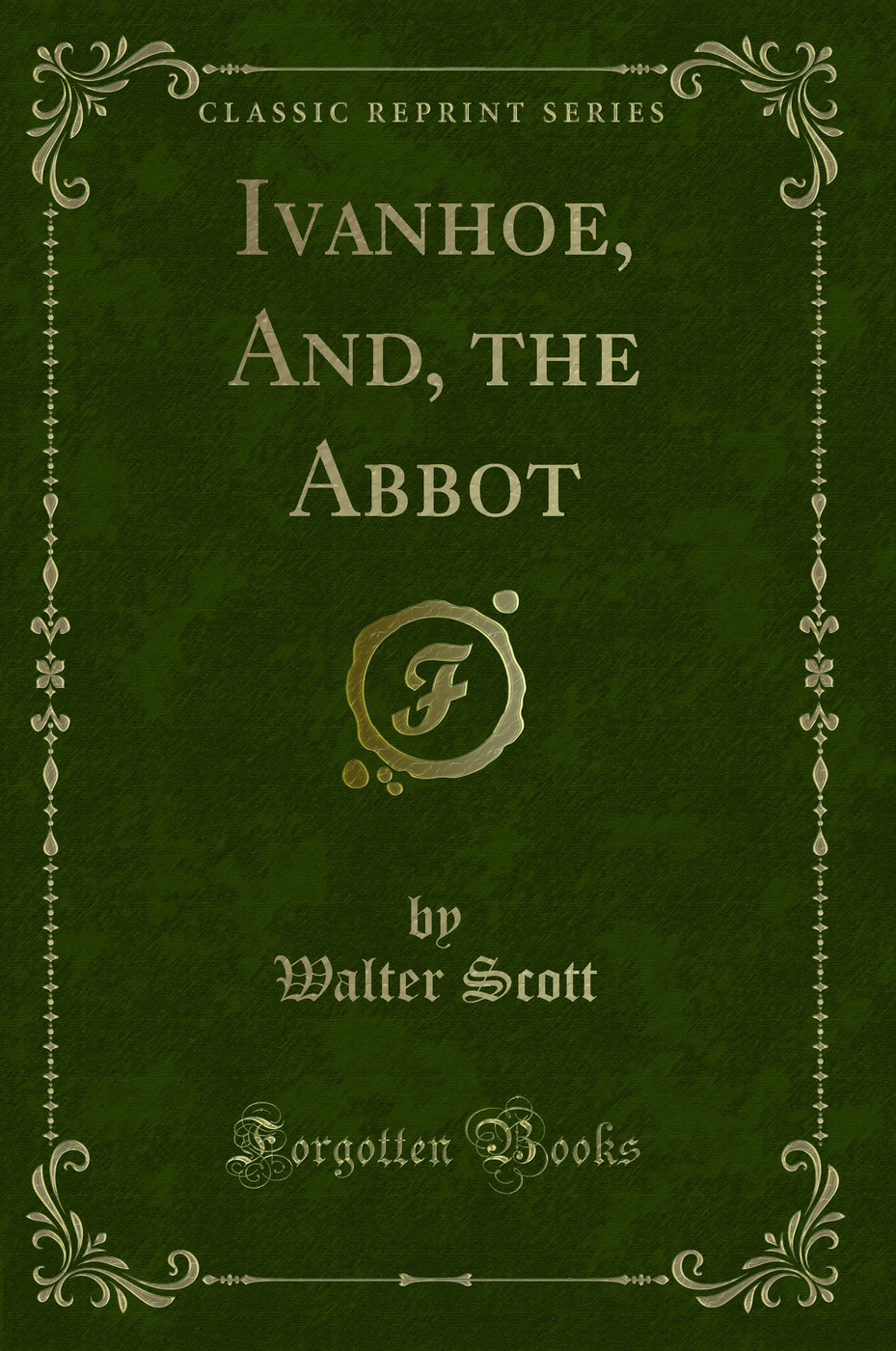 Ivanhoe, And, the Abbot (Classic Reprint)
