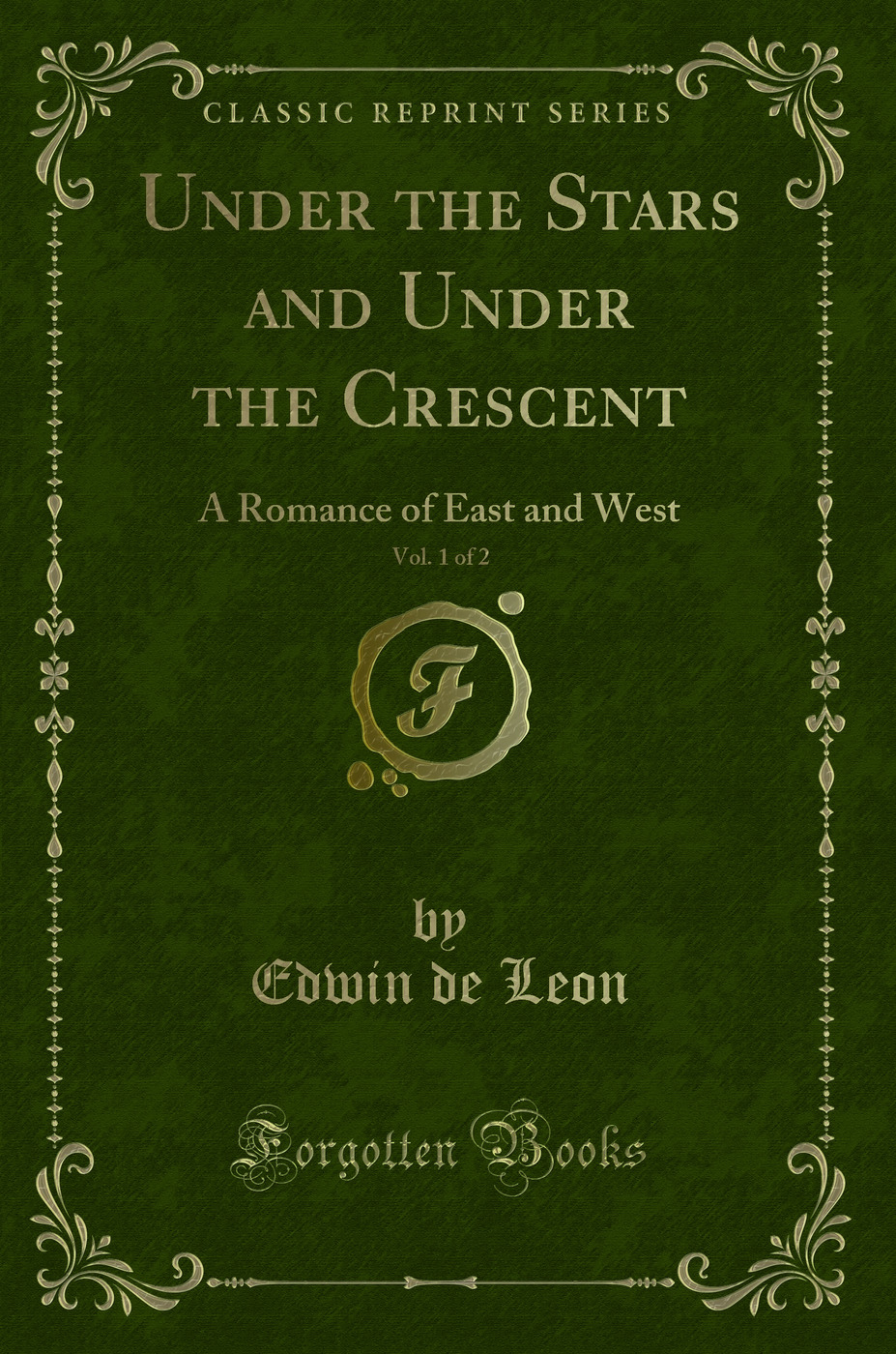 Under the Stars and Under the Crescent, Vol. 1 of 2: A Romance of East and West (Classic Reprint)