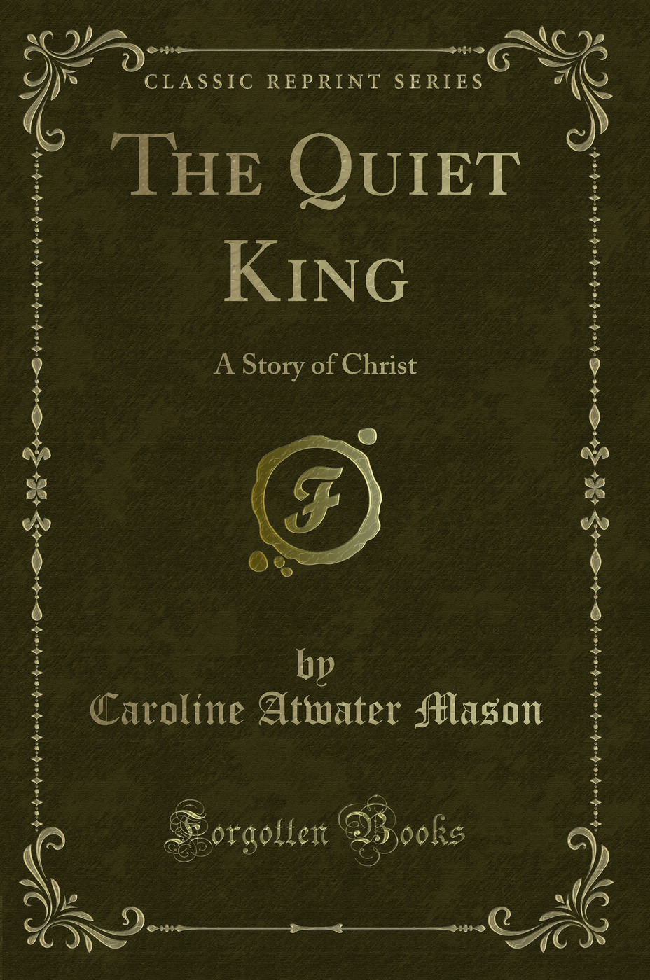 The Quiet King: A Story of Christ (Classic Reprint)