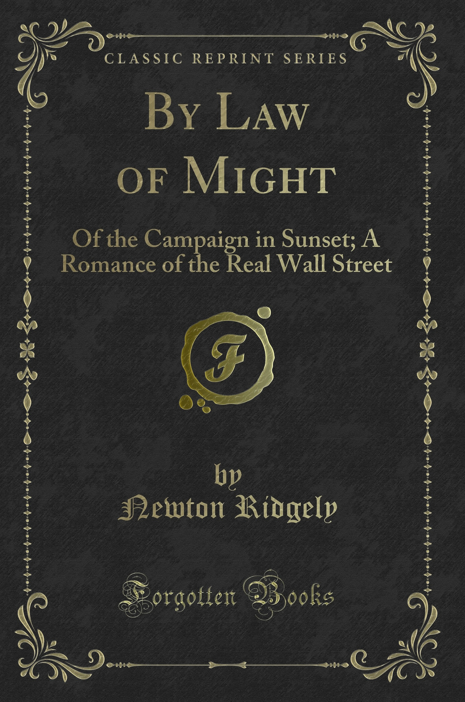By Law of Might: Of the Campaign in Sunset; A Romance of the Real Wall Street (Classic Reprint)