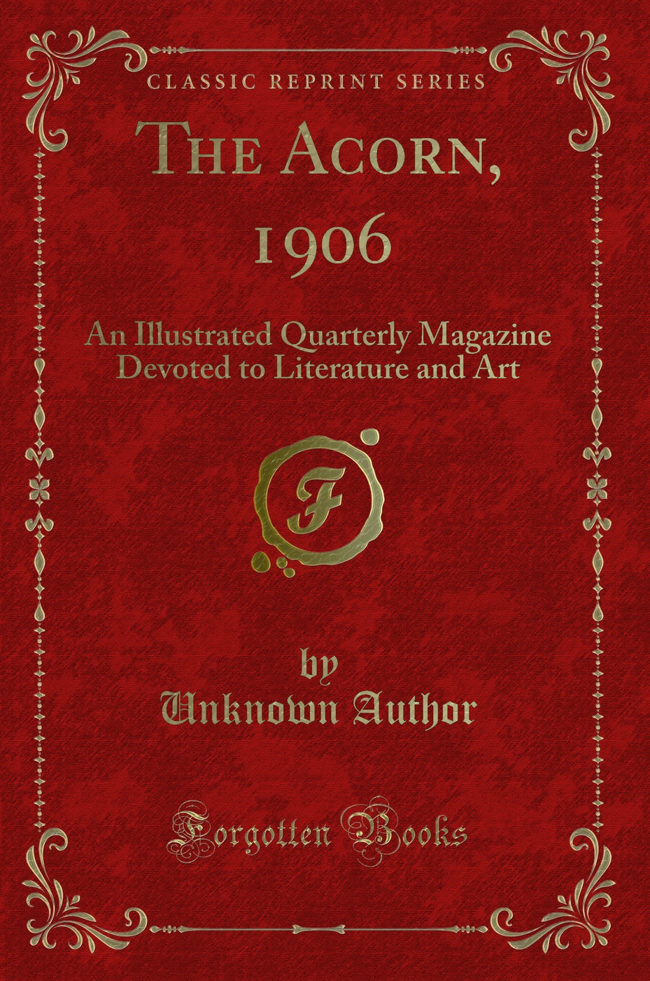 The Acorn, 1906: An Illustrated Quarterly Magazine Devoted to Literature and Art (Classic Reprint)