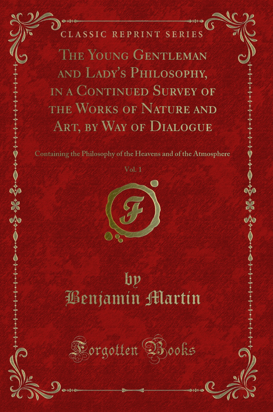 The Young Gentleman and Lady's Philosophy, in a Continued Survey of the Works of Nature and Art, by Way of Dialogue, Vol. 1: Containing the Philosophy of the Heavens and of the Atmosphere (Classic Reprint)