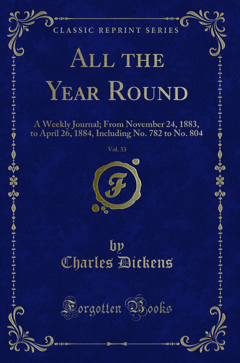 All the Year Round, Vol. 33: A Weekly Journal; From November 24, 1883, to April 26, 1884, Including No. 782 to No. 804 (Classic Reprint)