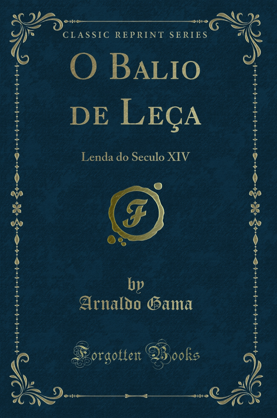 O Balio de Leça: Lenda do Seculo XIV (Classic Reprint)