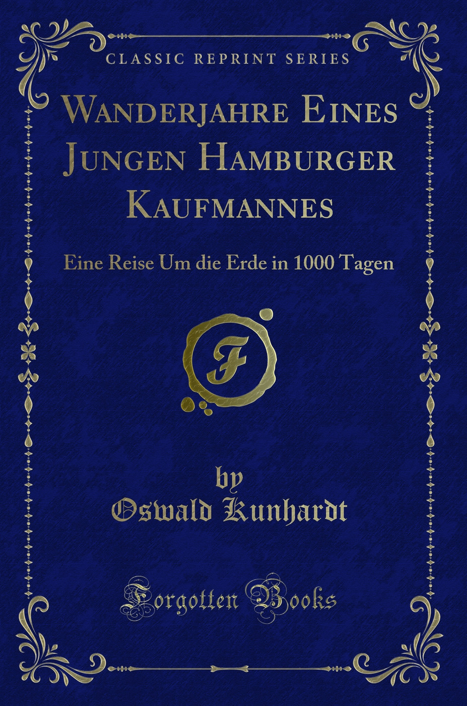 Wanderjahre Eines Jungen Hamburger Kaufmannes: Eine Reise Um die Erde in 1000 Tagen (Classic Reprint)