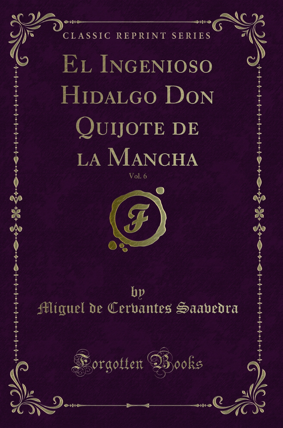 El Ingenioso Hidalgo Don Quijote de la Mancha, Vol. 6 (Classic Reprint)