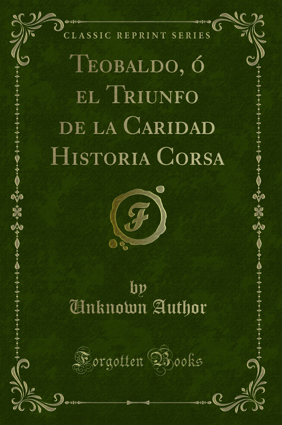 Teobaldo, ó el Triunfo de la Caridad Historia Corsa (Classic Reprint)