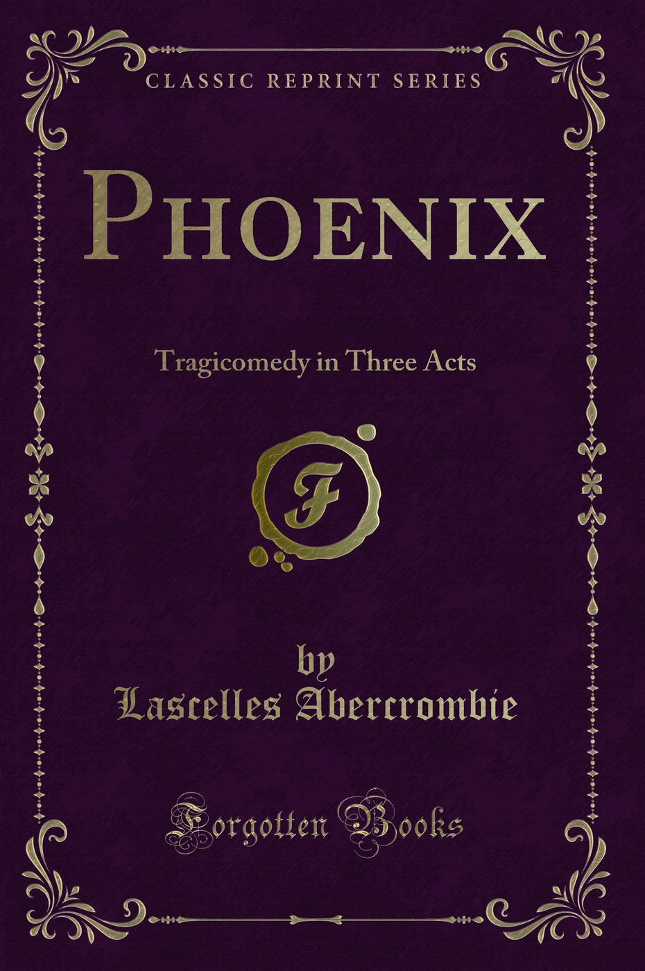 Phoenix: Tragicomedy in Three Acts (Classic Reprint)