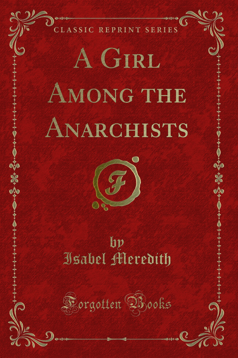A Girl Among the Anarchists (Classic Reprint)
