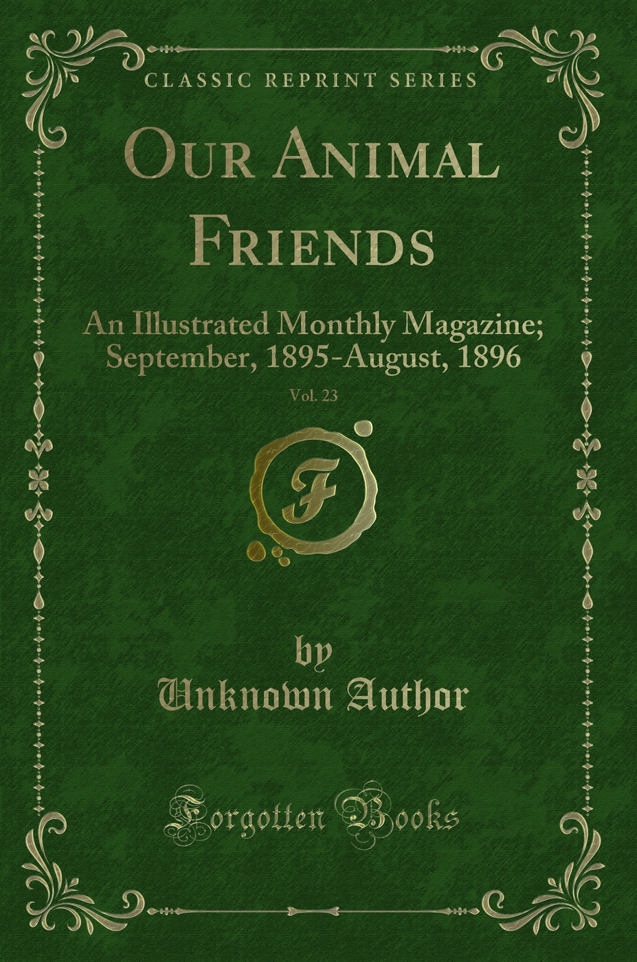 Our Animal Friends, Vol. 23: An Illustrated Monthly Magazine; September, 1895-August, 1896 (Classic Reprint)