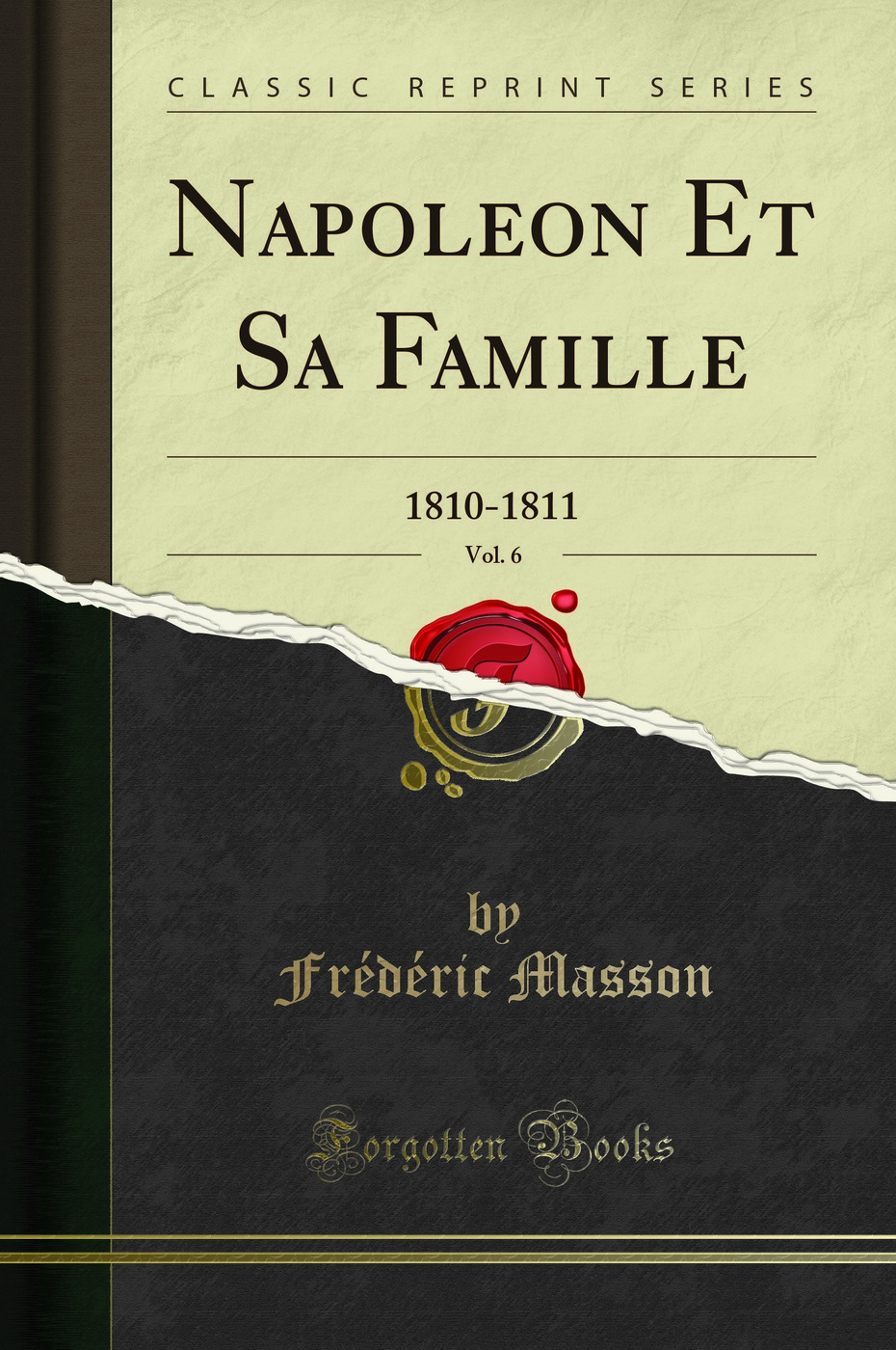 Napoleon Et Sa Famille, Vol. 6: 1810-1811 (Classic Reprint)