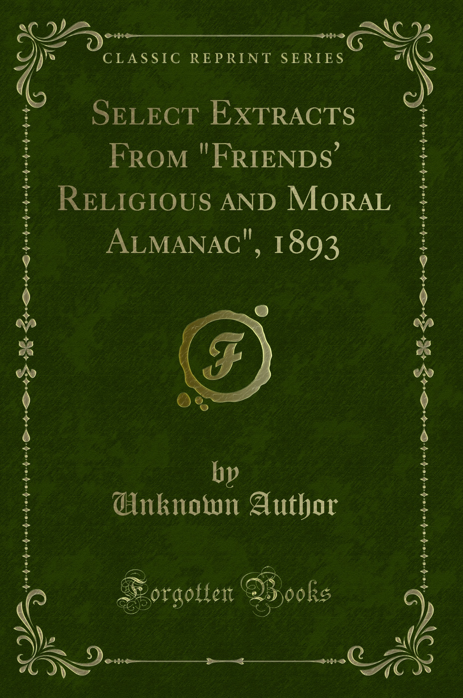 Select Extracts From Friends' Religious and Moral Almanac, 1893 (Classic Reprint)