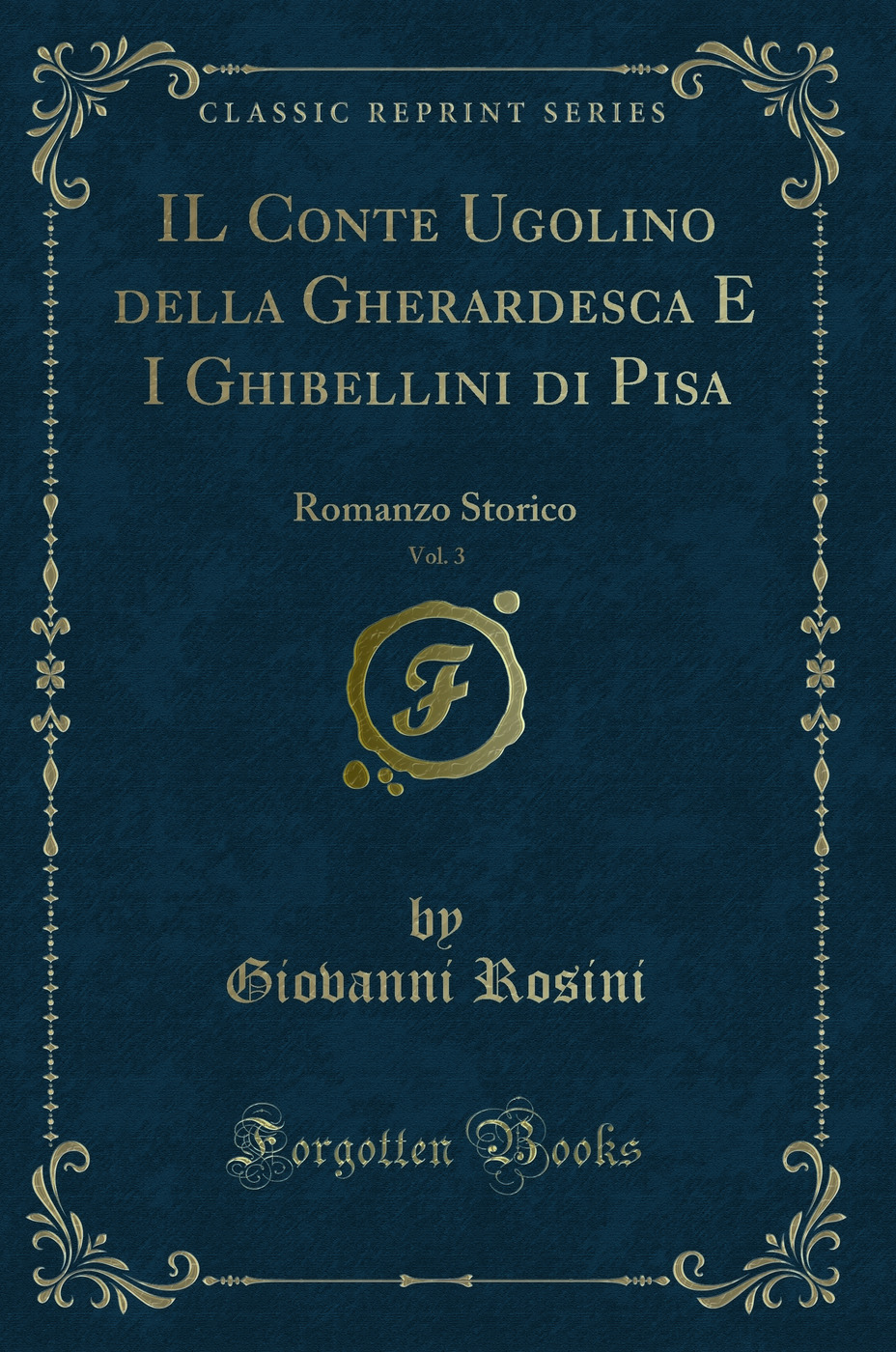 IL Conte Ugolino della Gherardesca E I Ghibellini di Pisa, Vol. 3: Romanzo Storico (Classic Reprint)