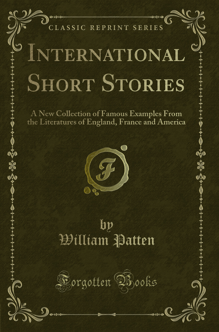International Short Stories: A New Collection of Famous Examples From the Literatures of England, France and America (Classic Reprint)