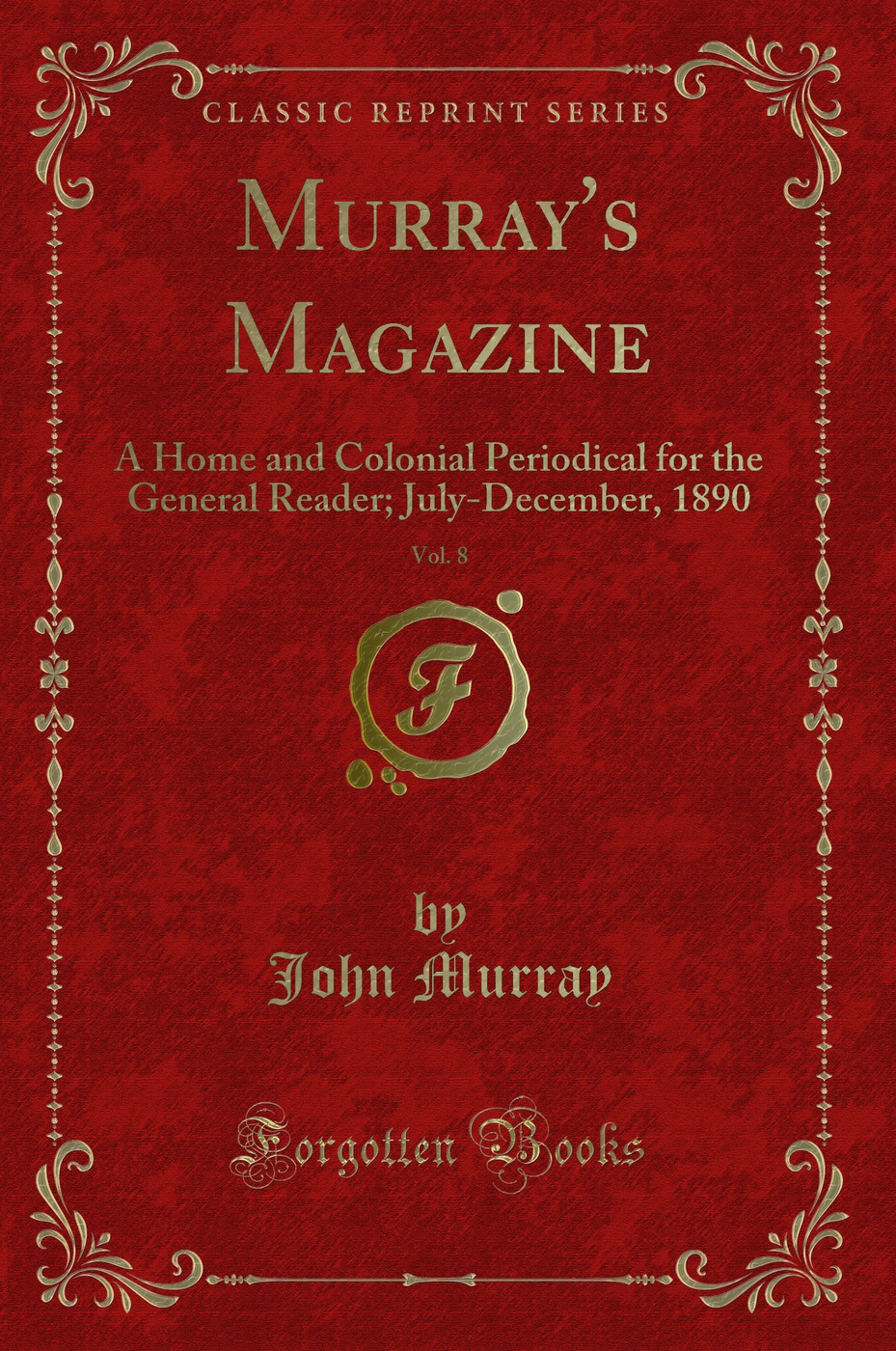Murray's Magazine, Vol. 8: A Home and Colonial Periodical for the General Reader; July-December, 1890 (Classic Reprint)