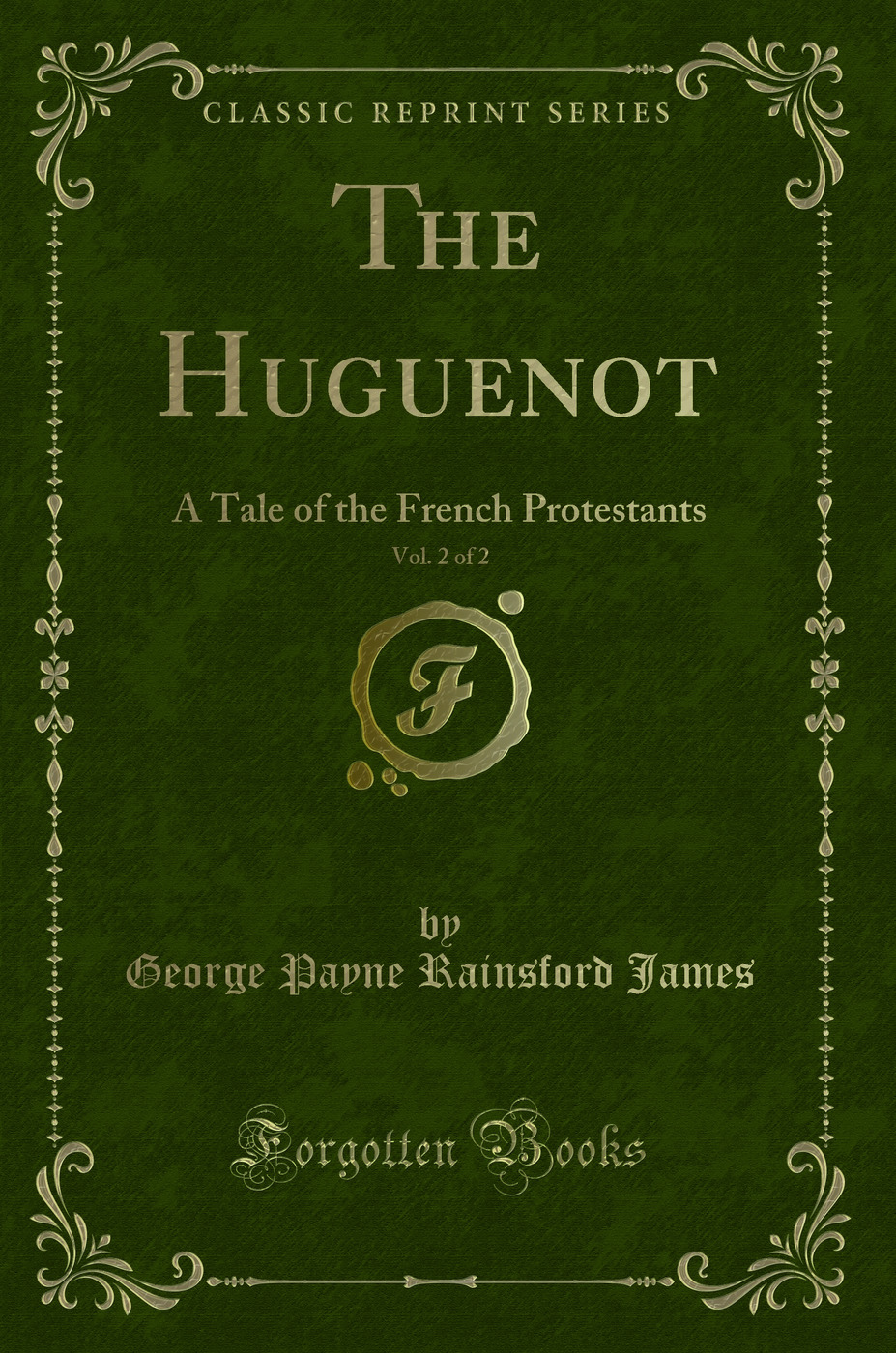 The Huguenot, Vol. 2 of 2: A Tale of the French Protestants (Classic Reprint)