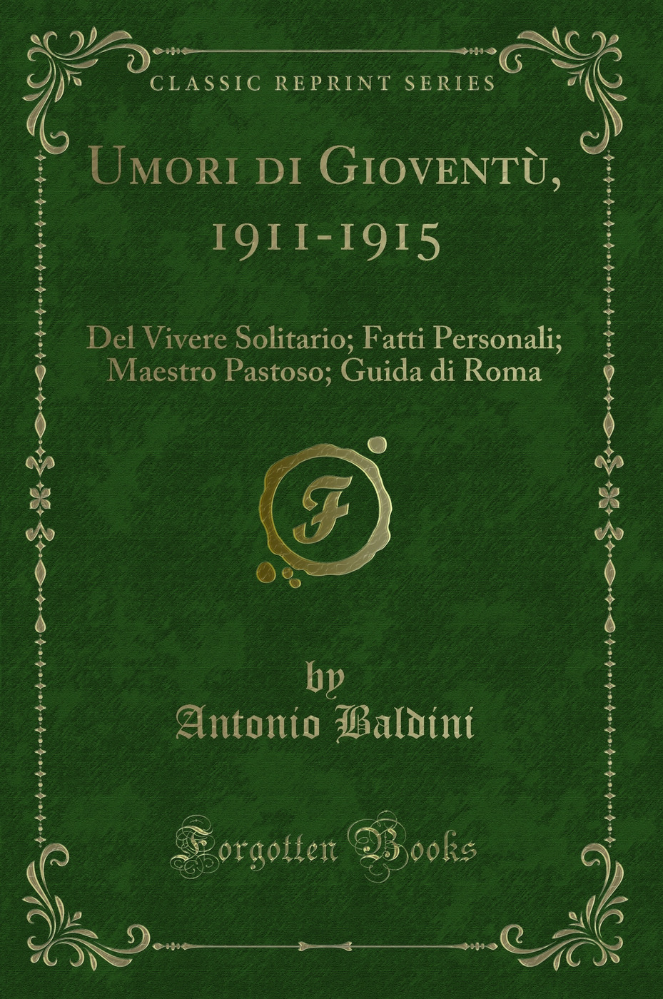 Umori di Gioventù, 1911-1915: Del Vivere Solitario; Fatti Personali; Maestro Pastoso; Guida di Roma (Classic Reprint)
