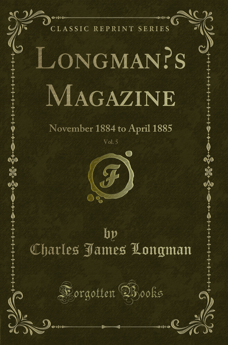 Longman’s Magazine, Vol. 5: November 1884 to April 1885 (Classic Reprint)