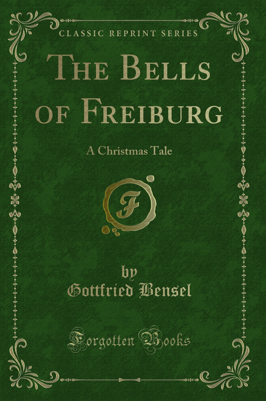 The Bells of Freiburg: A Christmas Tale (Classic Reprint)