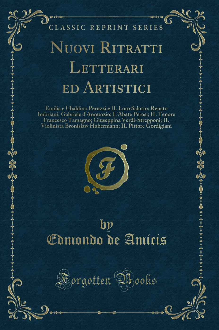 Nuovi Ritratti Letterari ed Artistici: Emilia e Ubaldino Peruzzi e IL Loro Salotto; Renato Imbriani; Gabriele d'Annunzio; L'Abate Perosi; IL Tenore Francesco Tamagno; Giuseppina Verdi-Strepponi; IL Violinista Bronislaw Hubermann; IL Pittore Gordigiani