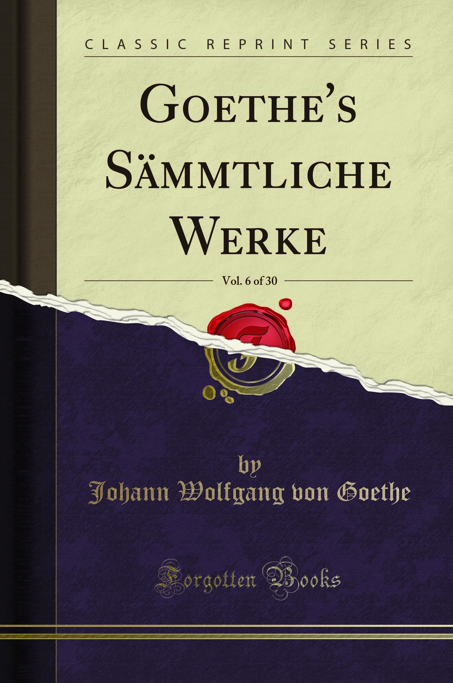 Goethe's Sämmtliche Werke, Vol. 6 of 30 (Classic Reprint)