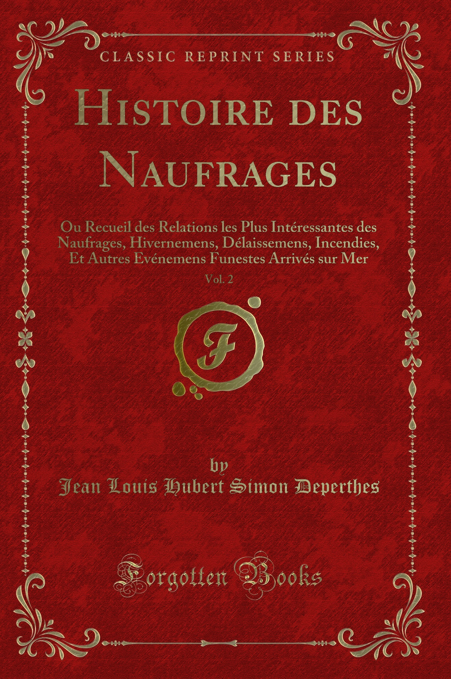 Histoire des Naufrages, Vol. 2: Ou Recueil des Relations les Plus Intéressantes des Naufrages, Hivernemens, Délaissemens, Incendies, Et Autres Evénemens Funestes Arrivés sur Mer (Classic Reprint)