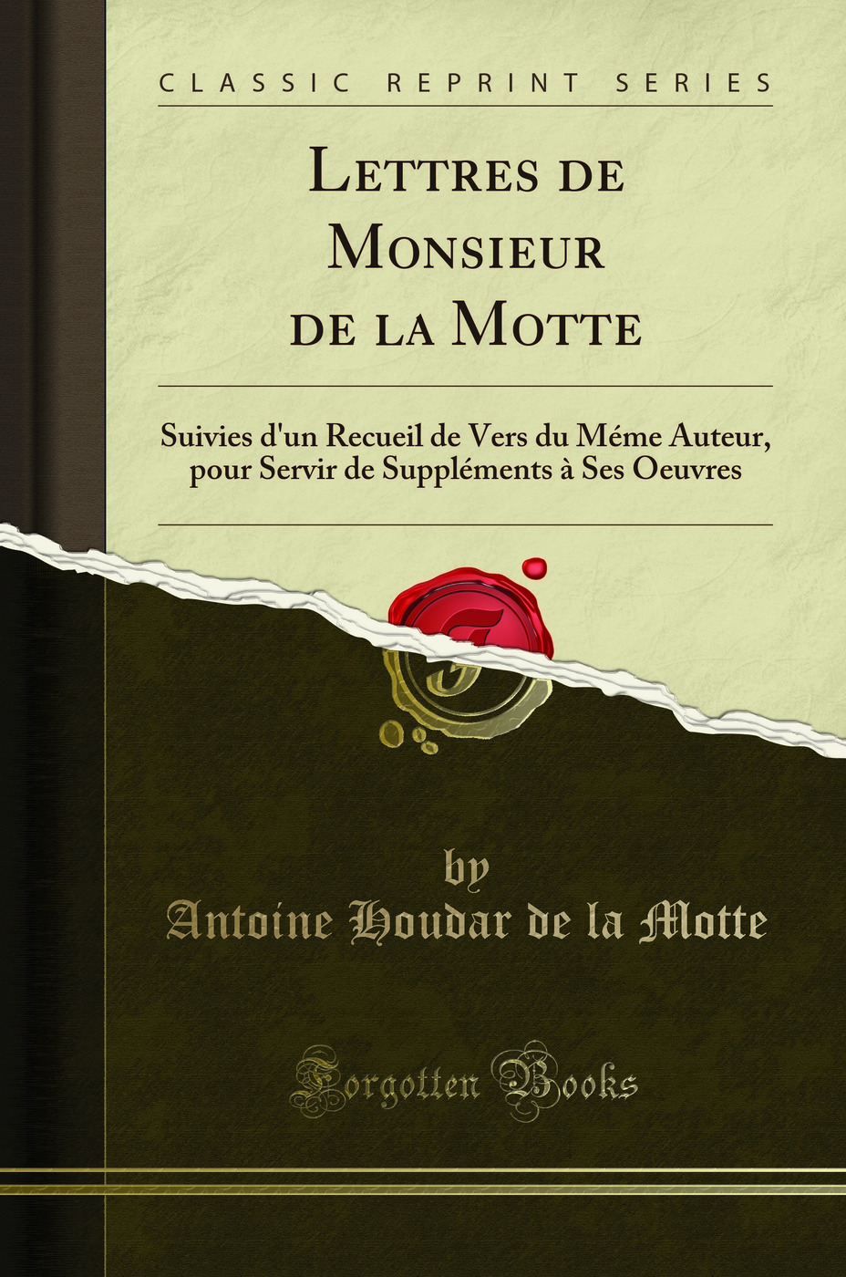 Lettres de Monsieur de la Motte: Suivies d'un Recueil de Vers du Méme Auteur, pour Servir de Suppléments à Ses Oeuvres (Classic Reprint)