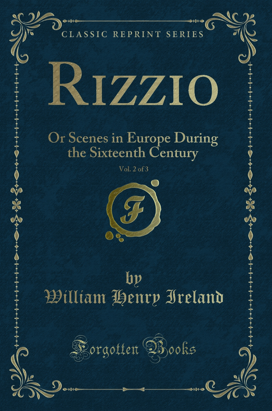 Rizzio, Vol. 2 of 3: Or Scenes in Europe During the Sixteenth Century (Classic Reprint)