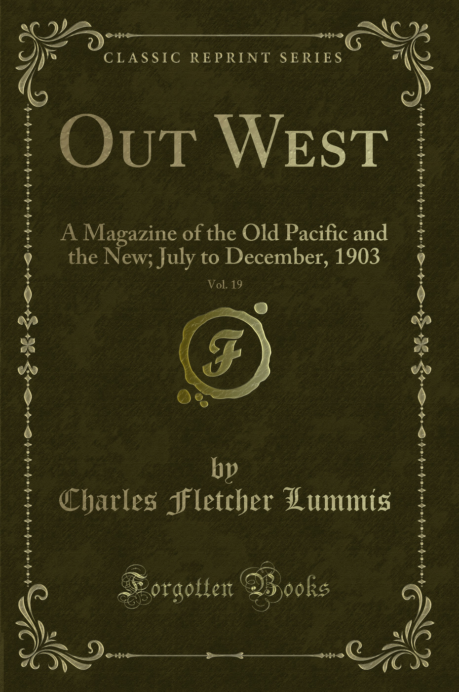 Out West, Vol. 19: A Magazine of the Old Pacific and the New; July to December, 1903 (Classic Reprint)
