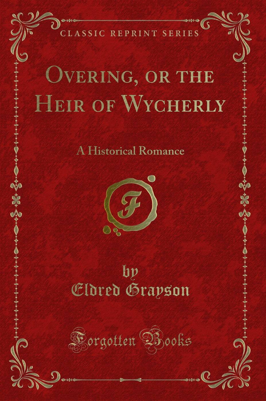 Overing, or the Heir of Wycherly: A Historical Romance (Classic Reprint)
