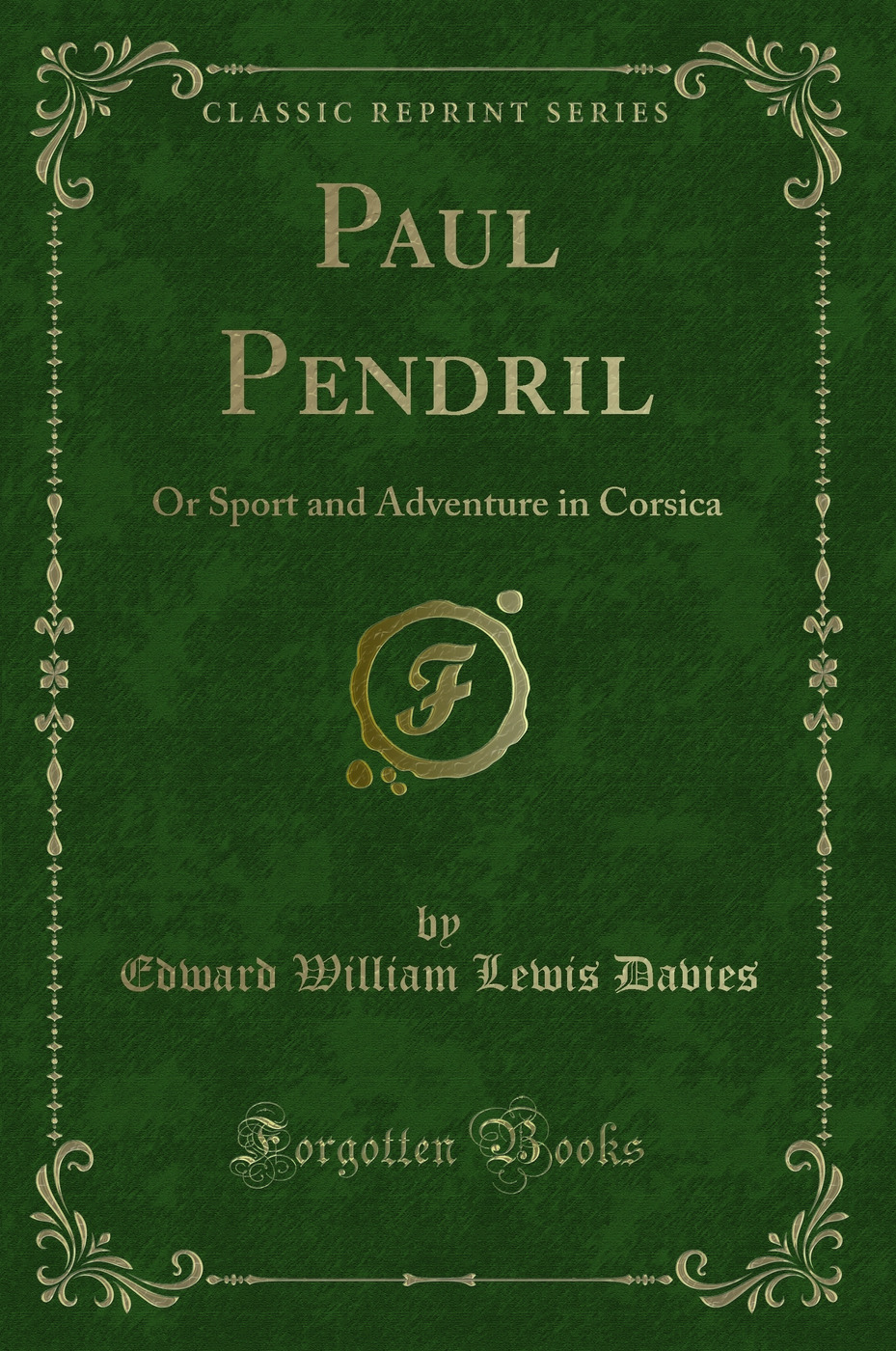 Paul Pendril: Or Sport and Adventure in Corsica (Classic Reprint)