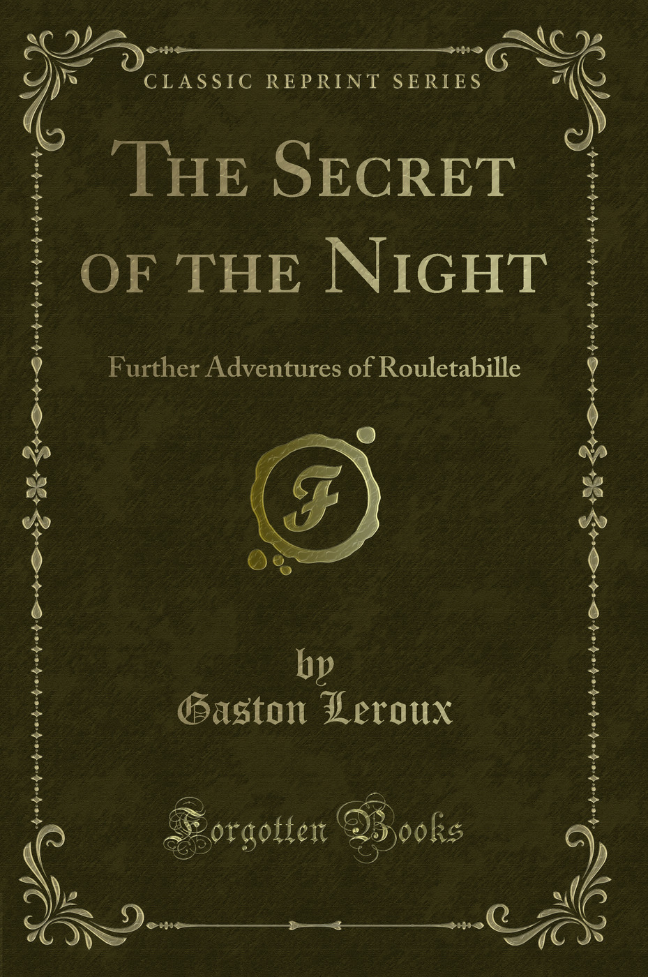 The Secret of the Night: Further Adventures of Rouletabille (Classic Reprint)