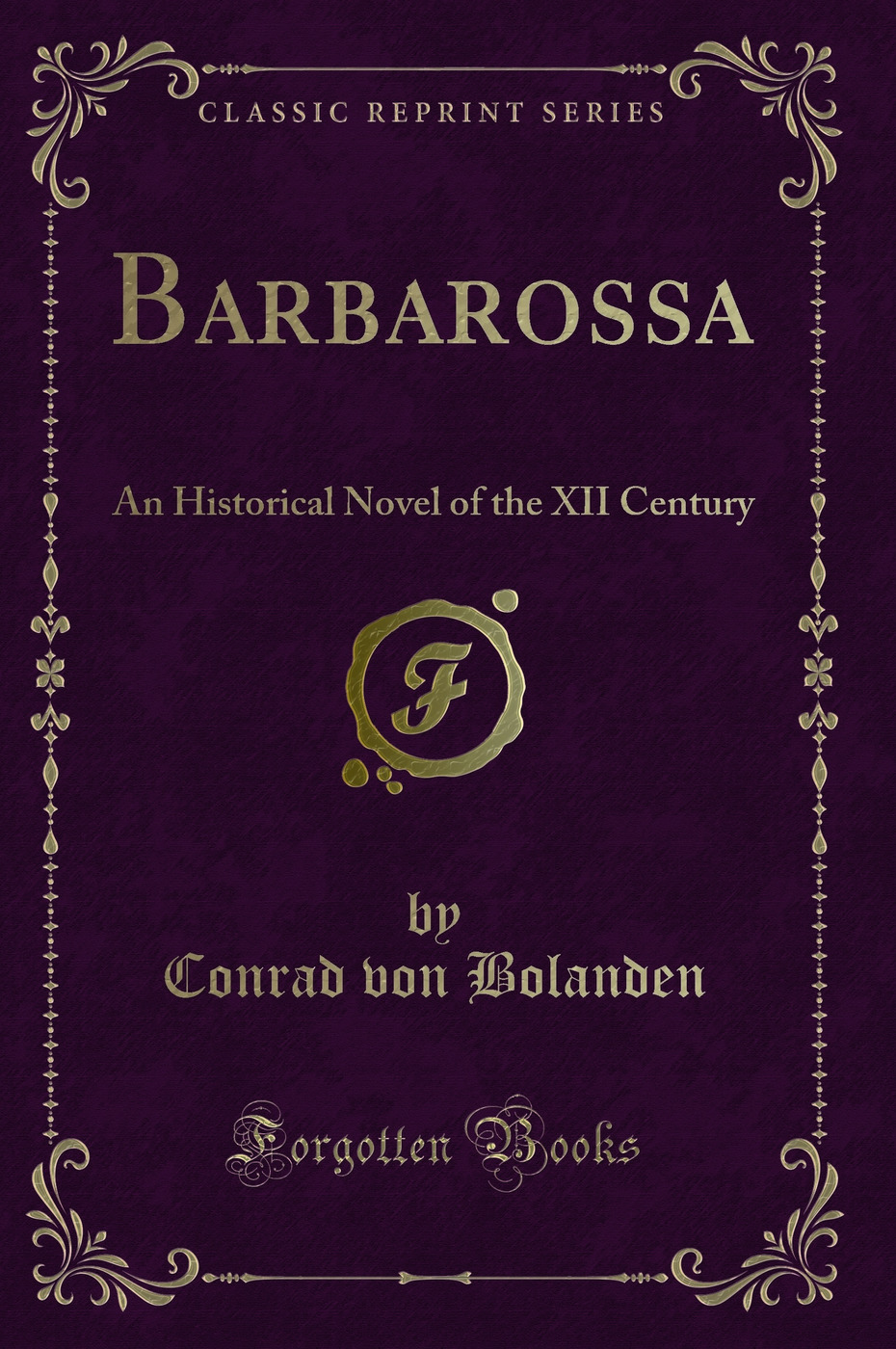 Barbarossa: An Historical Novel of the XII Century (Classic Reprint)