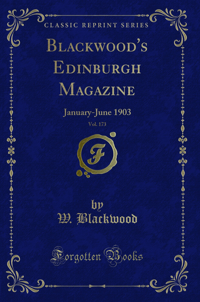 Blackwood's Edinburgh Magazine, Vol. 173: January-June 1903 (Classic Reprint)