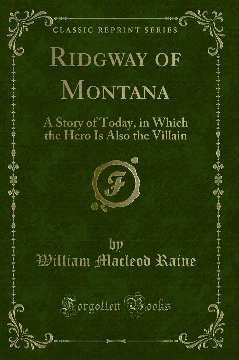 Ridgway of Montana: A Story of Today, in Which the Hero Is Also the Villain (Classic Reprint)