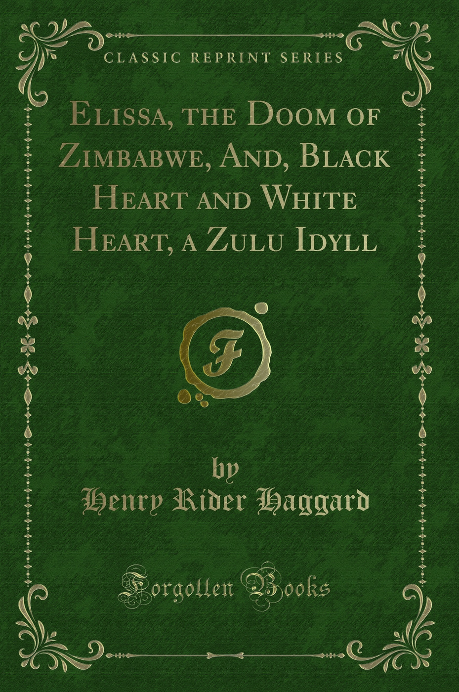 Elissa, the Doom of Zimbabwe, And, Black Heart and White Heart, a Zulu Idyll (Classic Reprint)