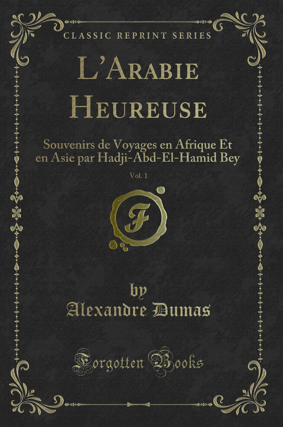 L'Arabie Heureuse, Vol. 1: Souvenirs de Voyages en Afrique Et en Asie par Hadji-Abd-El-Hamid Bey (Classic Reprint)