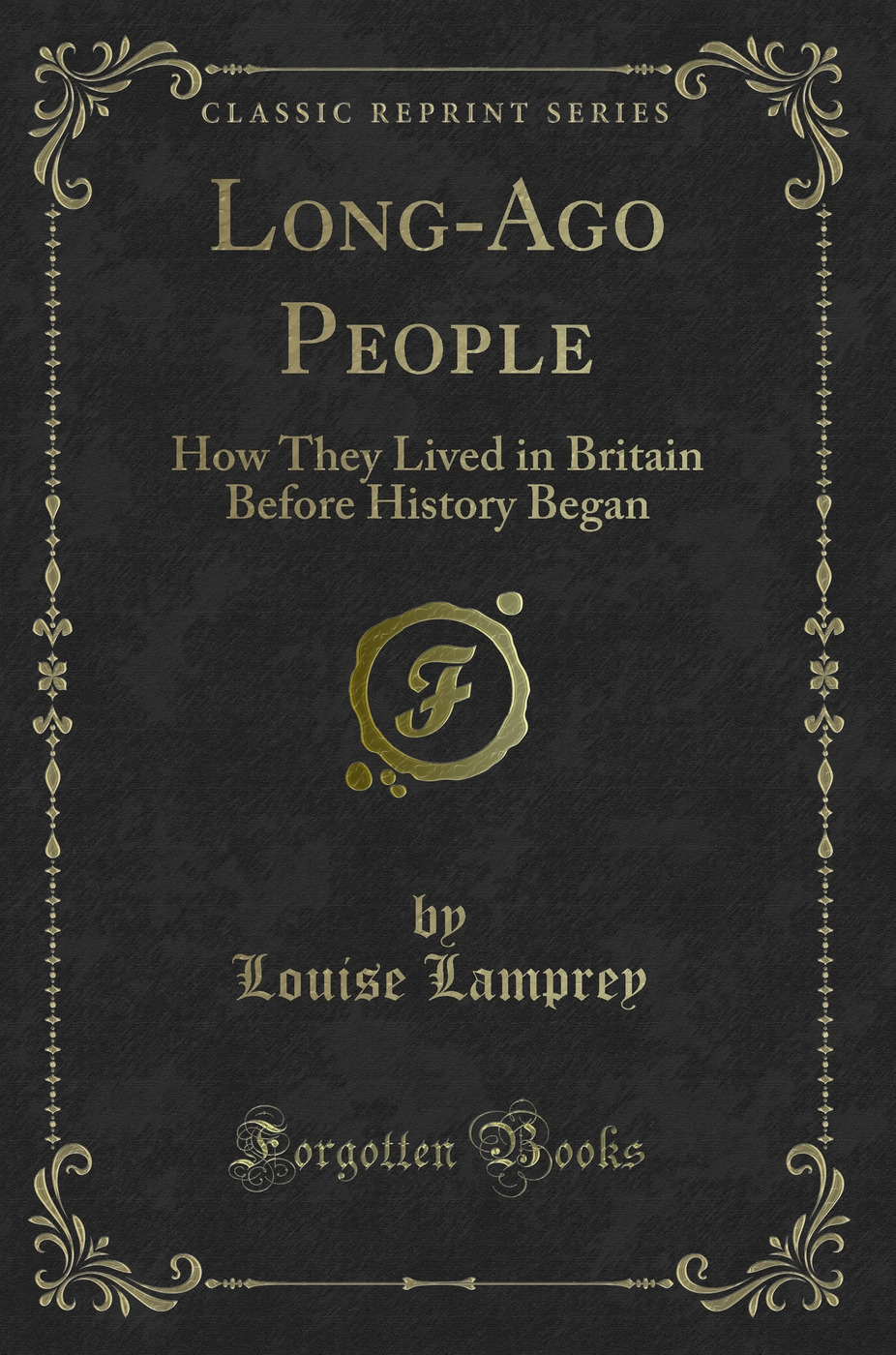Long-Ago People: How They Lived in Britain Before History Began (Classic Reprint)