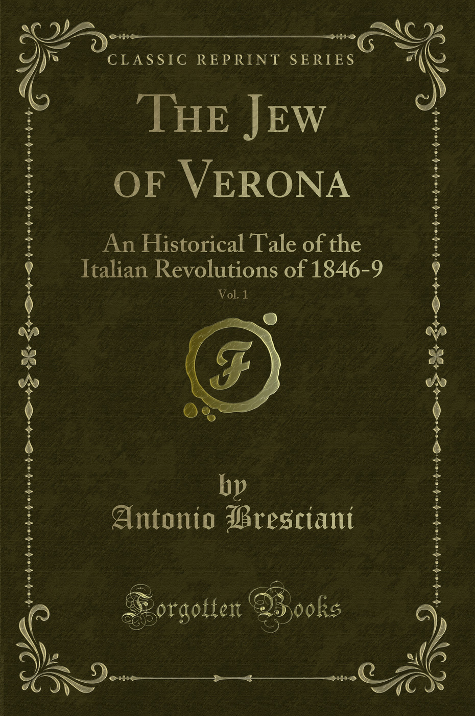 The Jew of Verona, Vol. 1: An Historical Tale of the Italian Revolutions of 1846-9 (Classic Reprint)