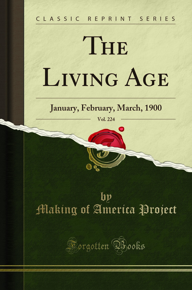 The Living Age, Vol. 224: January, February, March, 1900 (Classic Reprint)