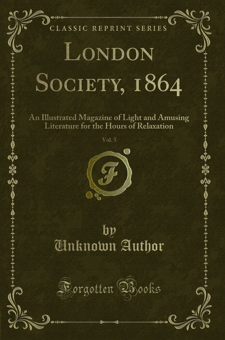 London Society, 1864, Vol. 5: An Illustrated Magazine of Light and Amusing Literature for the Hours of Relaxation (Classic Reprint)