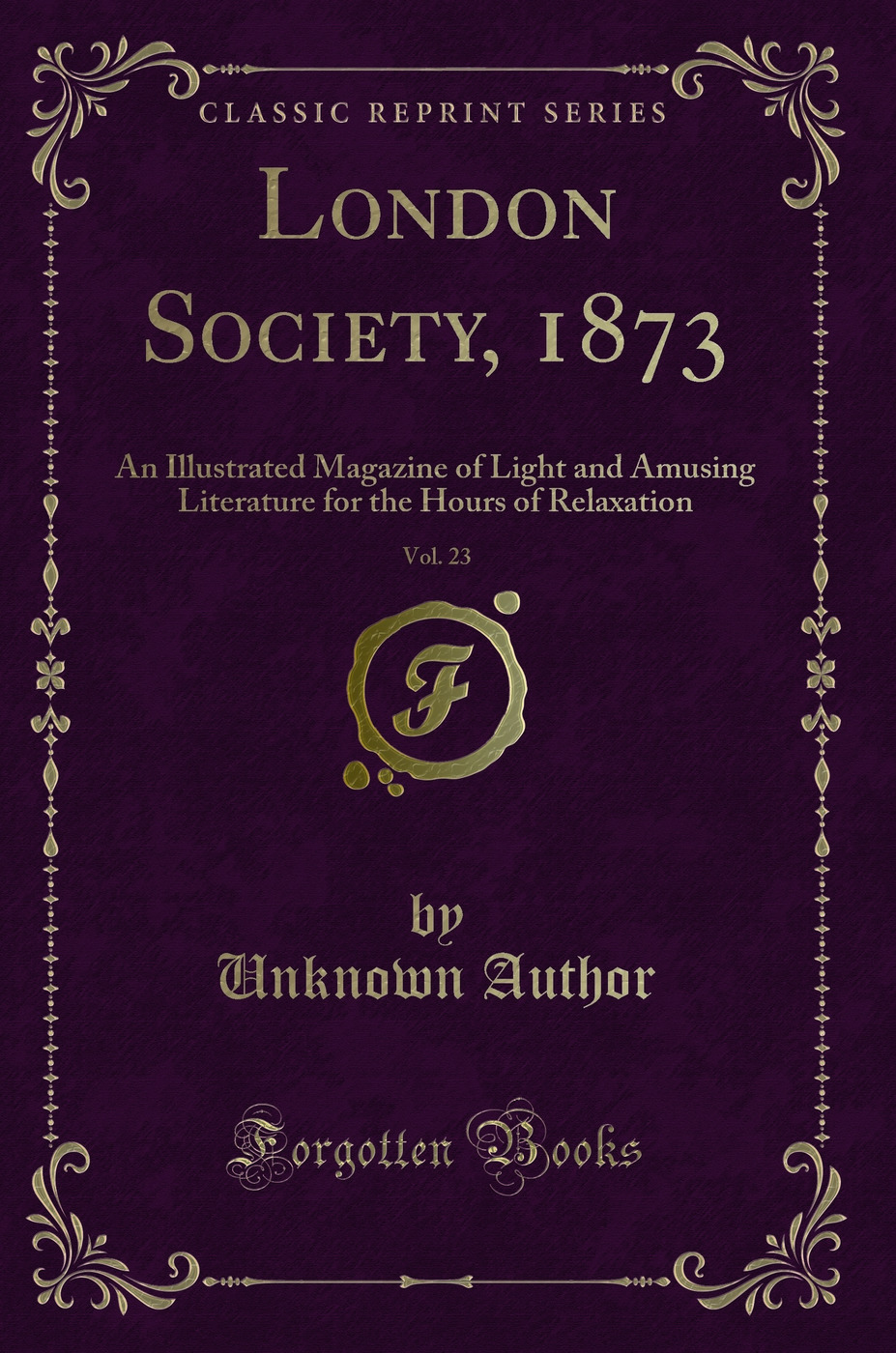 London Society, 1873, Vol. 23: An Illustrated Magazine of Light and Amusing Literature for the Hours of Relaxation (Classic Reprint)