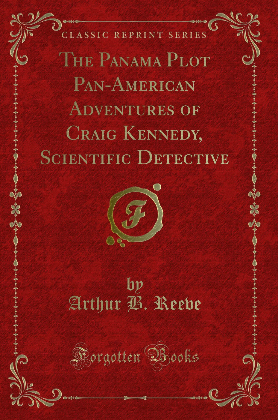 The Panama Plot Pan-American Adventures of Craig Kennedy, Scientific Detective (Classic Reprint)