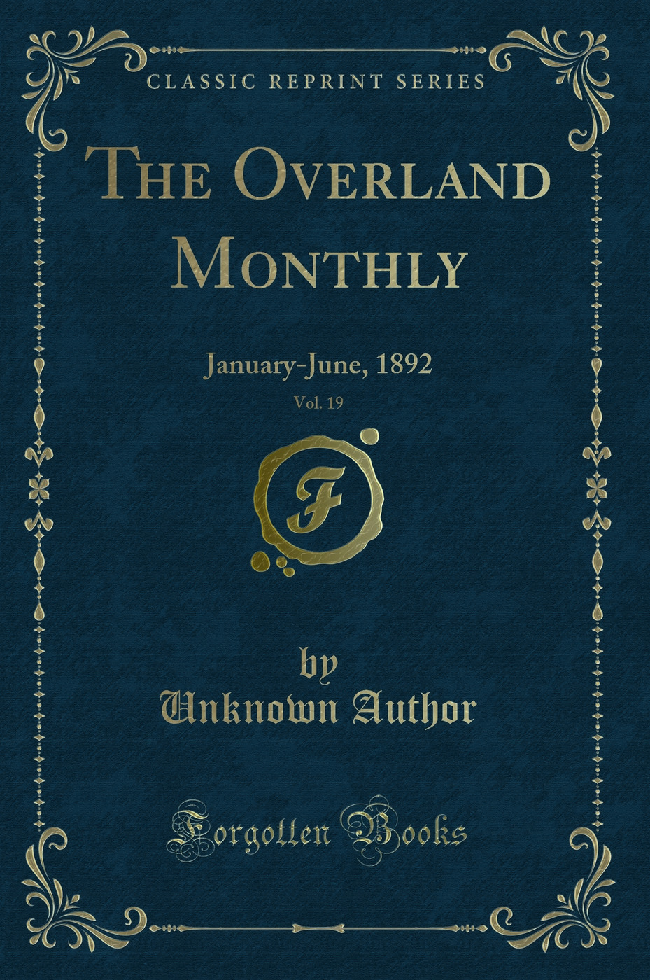 The Overland Monthly, Vol. 19: January-June, 1892 (Classic Reprint)