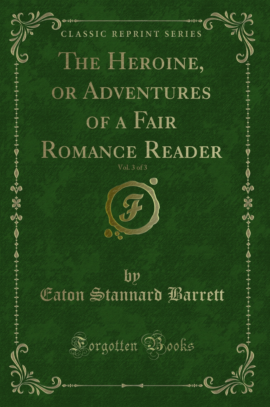The Heroine, or Adventures of a Fair Romance Reader, Vol. 3 of 3 (Classic Reprint)
