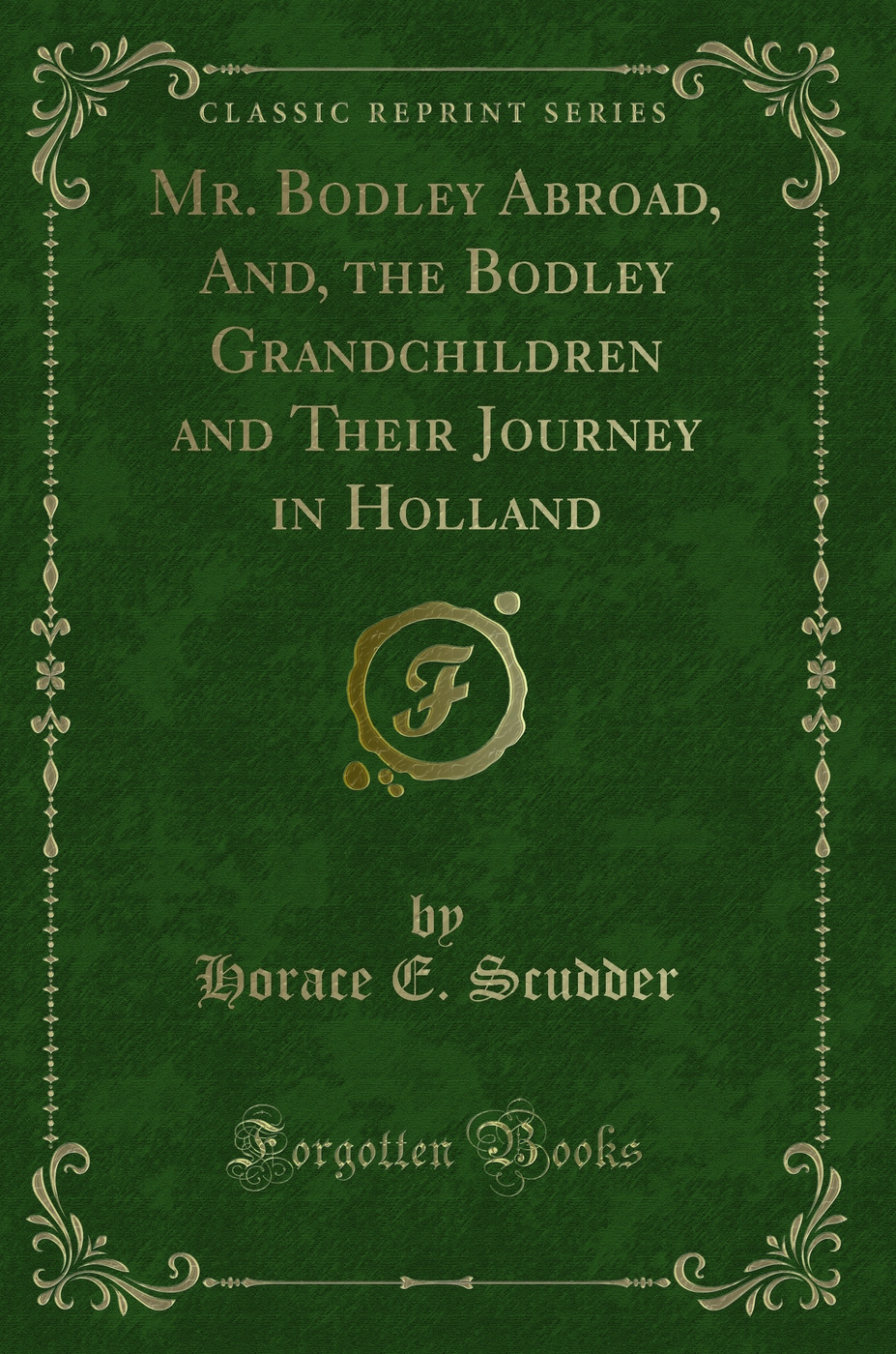 Mr. Bodley Abroad, And, the Bodley Grandchildren and Their Journey in Holland (Classic Reprint)