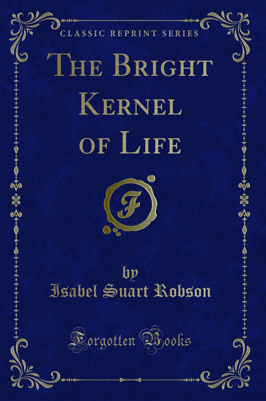 The Bright Kernel of Life (Classic Reprint)