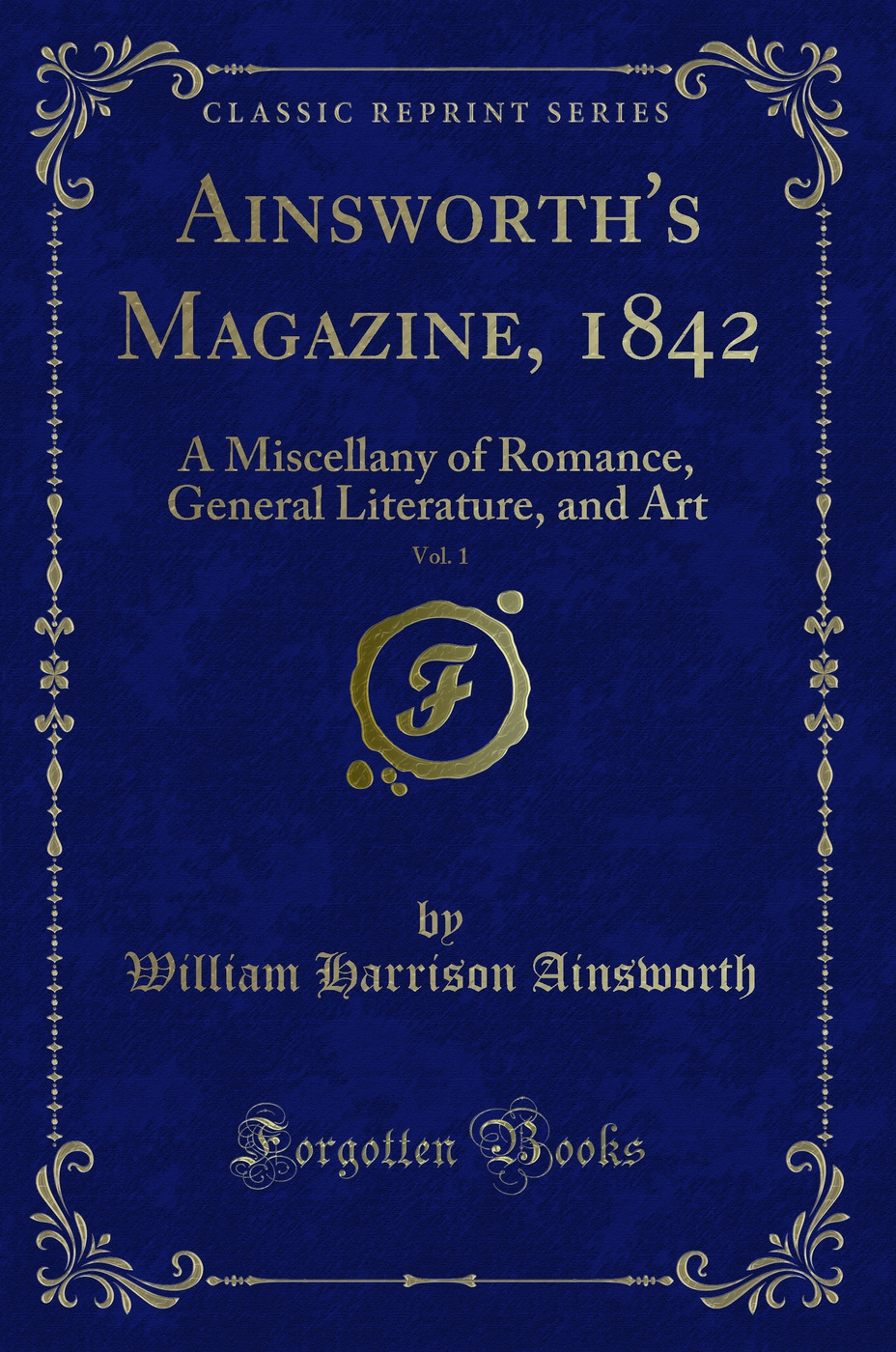 Ainsworth's Magazine, 1842, Vol. 1: A Miscellany of Romance, General Literature, and Art (Classic Reprint)