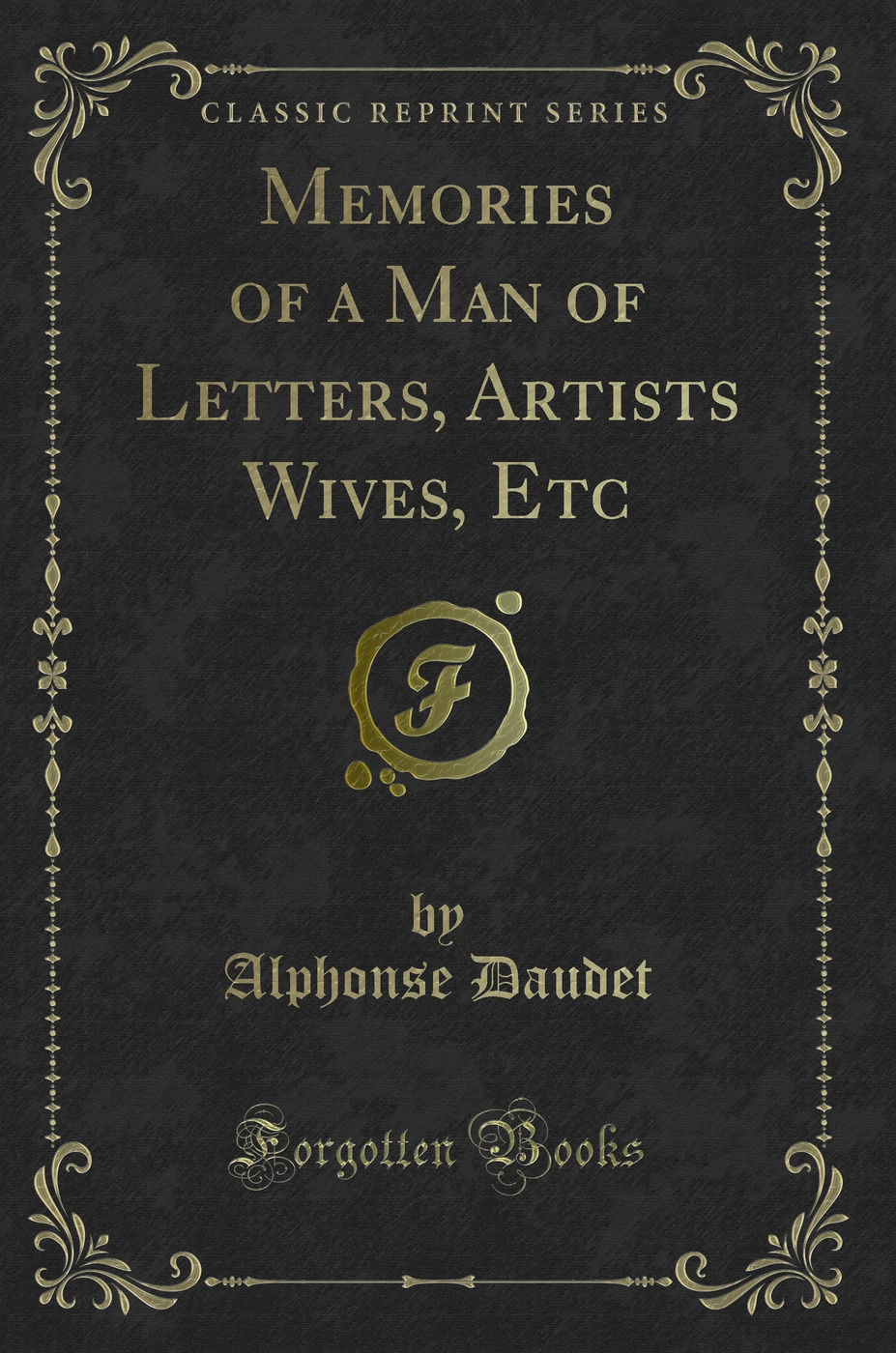 Memories of a Man of Letters, Artists Wives, Etc (Classic Reprint)
