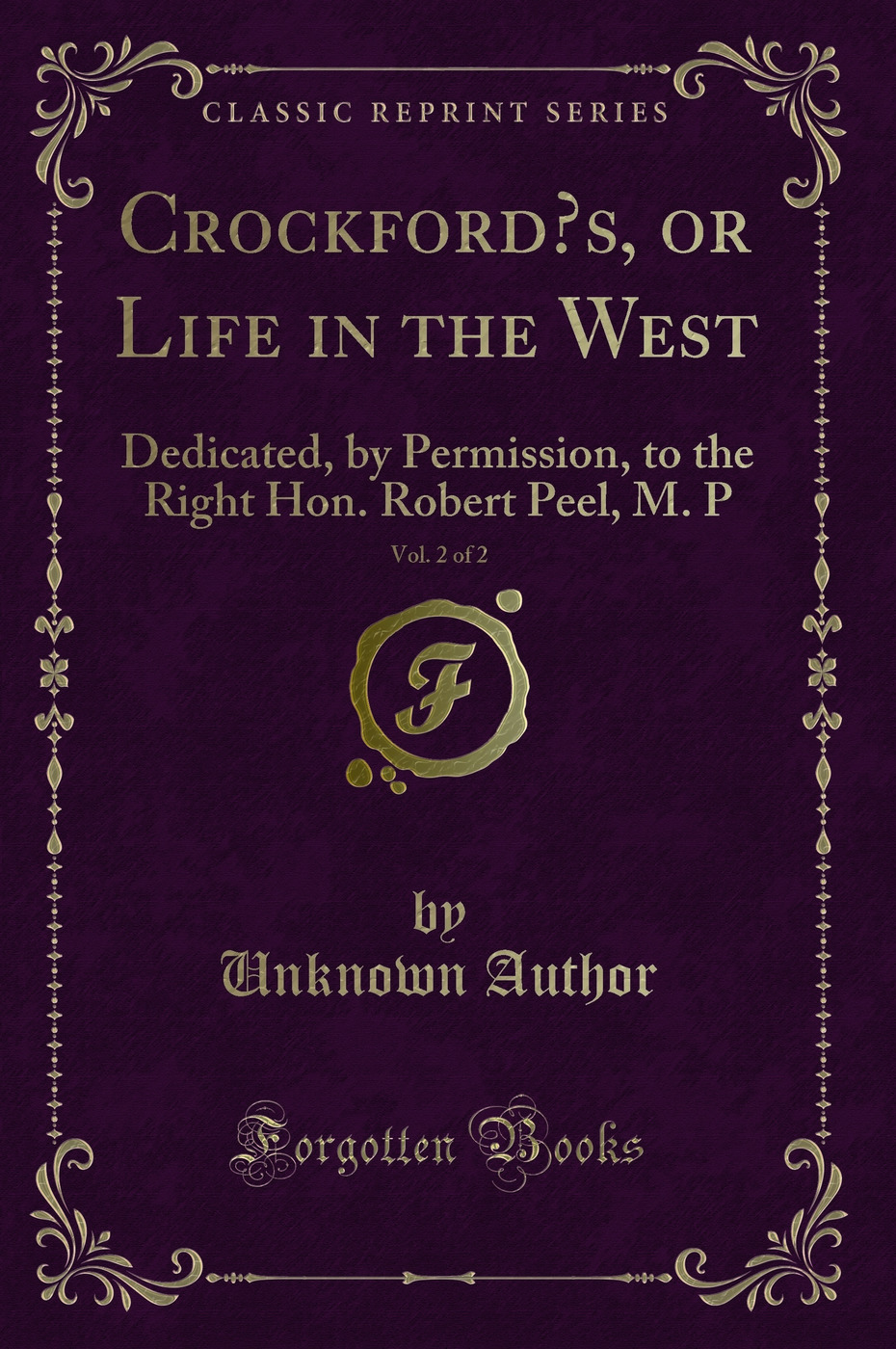 Crockford’s, or Life in the West, Vol. 2 of 2: Dedicated, by Permission, to the Right Hon. Robert Peel, M. P (Classic Reprint)